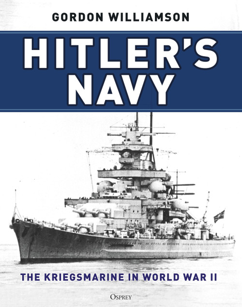 Hitler's Navy (The Kriegsmarine in World War II) by Gordon Williamson, 9781472847928