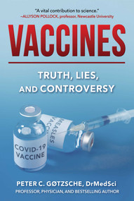 Vaccines (Truth, Lies, and Controversy) by Peter C. Gøtzsche, 9781510762190