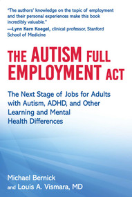 The Autism Full Employment Act (The Next Stage of Jobs for Adults with Autism, ADHD, and Other Learning and Mental Health Differences) by Michael Bernick, Louis A. Vismara, 9781510767324