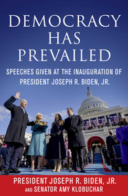 Democracy Has Prevailed (Speeches Given at the Inauguration of President Joseph R. Biden, Jr.) by Joseph R. Biden, Jr., Amy Klobuchar, Delegates of  The Constitutional Convention, 9781510767584