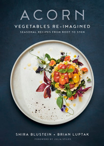 Acorn (Vegetables Re-Imagined: Seasonal Recipes from Root to Stem) by Shira Blustein, Brian Luptak, Julia Stiles, 9780525610267