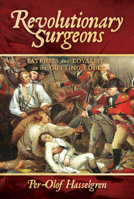 Revolutionary Surgeons (Patriots and Loyalists on the Cutting Edge) by Per-Olof Hasselgren, 9781642938883