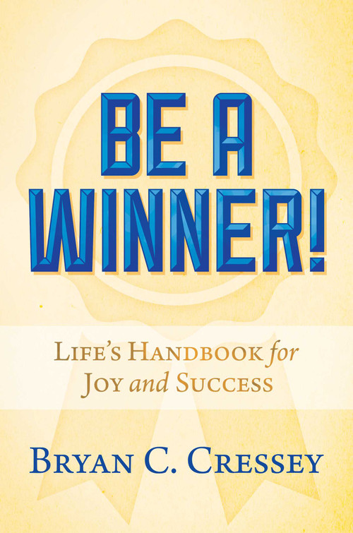 Be a Winner! (Life's Handbook for Joy and Success) by Bryan  C. Cressey, 9781642938944
