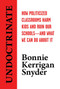 Undoctrinate (How Politicized Classrooms Harm Kids and Ruin Our Schools-and What We Can Do About It) by Bonnie  Kerrigan Snyder, 9781642939125