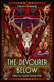 The Devourer Below (An Arkham Horror Anthology) by Charlotte Llewelyn-Wells, Josh Reynolds, Evan Dicken, Davide Mana, Georgina Kamsika, Thomas Parrott, David Annandale, Cath Lauria, 9781839080968