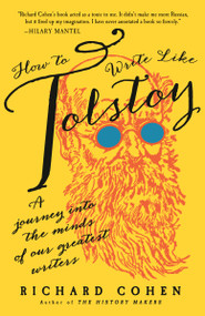 How to Write Like Tolstoy (A Journey into the Minds of Our Greatest Writers) by Richard Cohen, 9780812987737