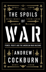 The Spoils of War (Power, Profit and the American War Machine) by Andrew Cockburn, 9781839763656