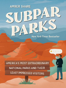 Subpar Parks (America's Most Extraordinary National Parks and Their Least Impressed Visitors) by Amber Share, 9780593185544