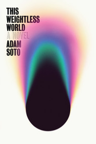 This Weightless World (A Novel) by Adam Soto, 9781662600630