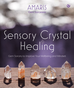 Sensory Crystal Healing (Gem Sorcery to Improve Your Wellbeing and Mindset) by Amaris, 9781786785244