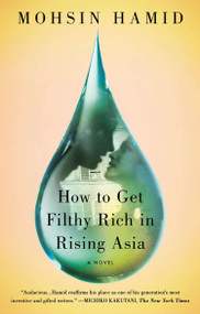 How to Get Filthy Rich in Rising Asia (A Novel) by Mohsin Hamid, 9781594632334