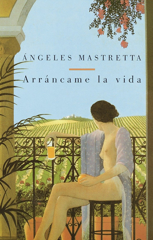 Arráncame la vida / Tear My Life (Spanish Edition) by Angeles Mastretta, 9780375701993