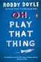 Oh, Play That Thing (A Novel) by Roddy Doyle, 9780143036050