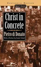 Christ in Concrete by Pietro di Donato, Studs Terkel, Fred L. Gardaphe, 9780451525758