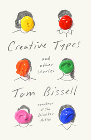 Creative Types (and Other Stories) by Tom Bissell, 9781524749156