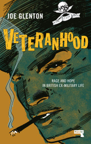 Veteranhood (Rage and Hope in British Ex-Military Life) by Joe Glenton, 9781913462451
