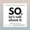 So, Let's Talk About It (A Tool Kit for Unlearning) by Jessica Natale, 9780316268066