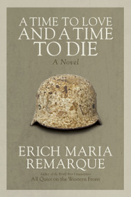 A Time to Love and a Time to Die (A Novel) by Erich Maria Remarque, Denver Lindley, 9780449912508