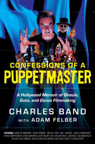 Confessions of a Puppetmaster (A Hollywood Memoir of Ghouls, Guts, and Gonzo Filmmaking) by Charles Band, Adam Felber, 9780063087347