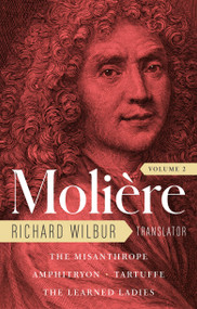 Moliere: The Complete Richard Wilbur Translations, Volume 2 (The Misanthrope / Amphitryon / Tartuffe / The Learned Ladies) by Moliere, Richard Wilbur, Adam Gopnik, 9781598537086