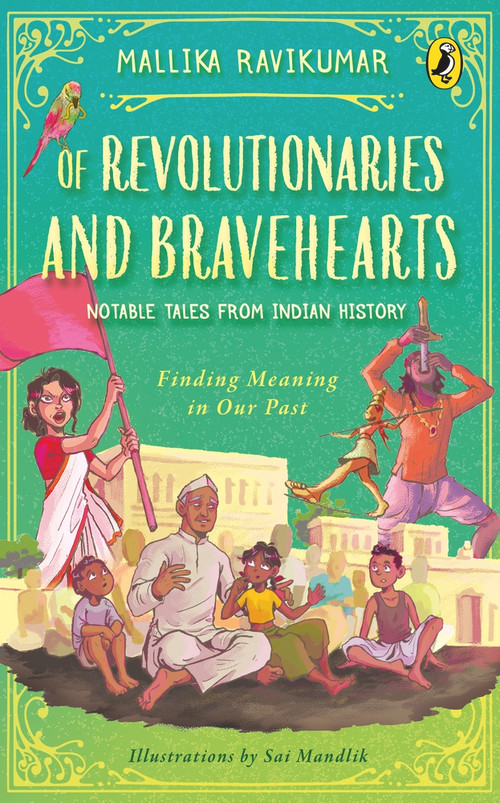 Of Revolutionaries and Bravehearts: Notable Tales from Indian History (Finding Meaning in Our Past) by Mallika Ravikumar, 9780143446859