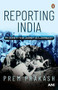 Reporting India (My Seventy-year Journey as a Journalist) by Prem Prakash, 9780670093984