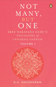 Not Many, But One Volume I (Sree Narayana Guru's Philosophy of Universal Oneness) by G.K. Sasidharan, 9780670093991