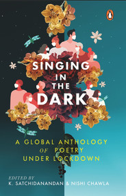 Singing in the Dark (A Global Anthology of Poetry Under Lockdown) by K. Satchidanandan, Nishi Chawla, 9780670094479