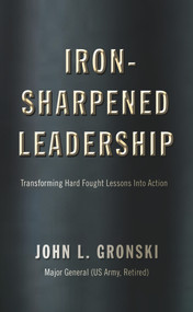 Iron-Sharpened Leadership (Transforming Hard-Fought Lessons Into Action) by John L. Gronski, 9781735856360