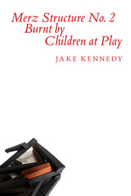 Merz Structure No. 2 Burnt by Children at Play by Jake Kennedy, 9781771660952
