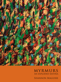 Myrmurs (an exploded sestina) by Shannon Maguire, 9781771661607