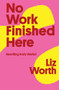 No Work Finished Here (Rewriting Andy Warhol) by Liz Worth, 9781771661645