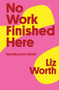 No Work Finished Here (Rewriting Andy Warhol) by Liz Worth, 9781771661645