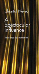 A Spectacular Influence by Chantal Neveu, Nathanaël, 9781771661768