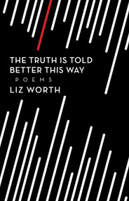 The Truth Is Told Better This Way by Liz Worth, 9781771663427