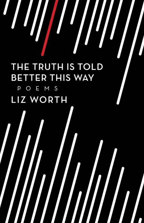 The Truth Is Told Better This Way by Liz Worth, 9781771663427