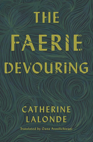 The Faerie Devouring by Catherine Lalonde, Oana Avasilichioaei, 9781771664271