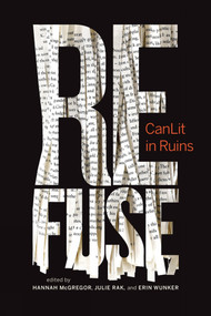 Refuse (CanLit in Ruins) by Erin Wunker, Julie Rak, Hannah McGregor, 9781771664318