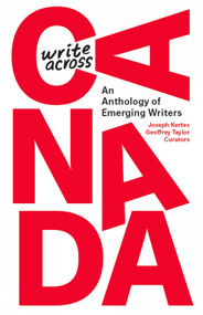 Write Across Canada (An Anthology of Emerging Writers) by Joseph Kertes, Geoffrey Taylor, 9781771666015