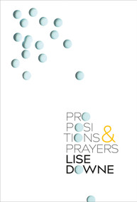Propositions and Prayers by Lise Downe, 9781771666374