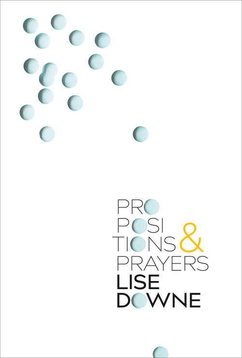 Propositions and Prayers by Lise Downe, 9781771666374