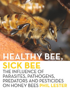 Healthy Bee, Sick Bee (The Influence of Parasites, Pathogens, Predators and Pesticides on Honey Bees) by Phil Lester, 9781776564057