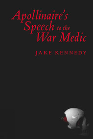 Apollinaire's Speech to the War Medic by Jake Kennedy, 9781897388778