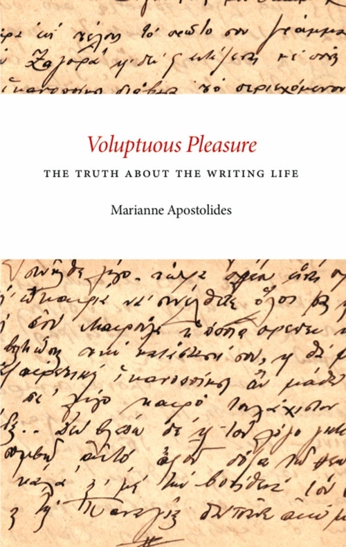 Voluptuous Pleasure (The Truth About the Writing Life) by Marianne Apostolides, 9781927040034