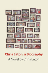 Chris Eaton, a Biography (a novel) by Chris Eaton, 9781927040645