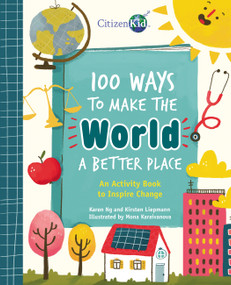 100 Ways to Make the World a Better Place (An Activity Book to Inspire Change) by Karen Ng, Kirsten Liepmann, Mona Karaivanova, 9781525308390