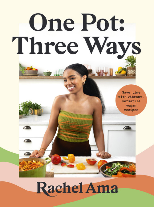 One Pot: Three Ways (Save Time with Vibrant, Versatile Vegan Recipes) by Rachel Ama, 9781529369946