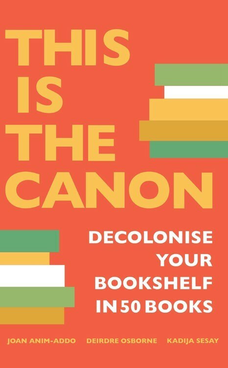 The is the Canon (Decolonize Your Bookshelves in 50 Books) by Kadija Sesay, Deirdre Osborne, Joan Anim-Addo, 9781529414592