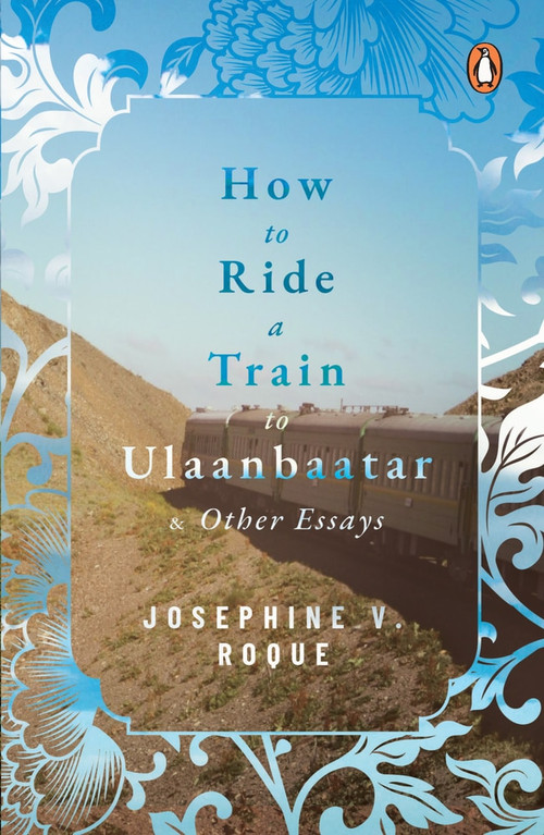 How to Ride a Train to Ulaanbaatar and Other Essays by Josephine V Roque, 9789814882880
