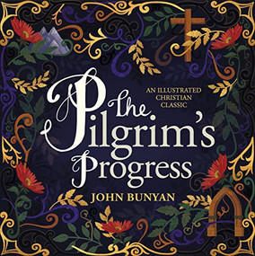 The Pilgrim's Progress (An Illustrated Christian Classic) by John Bunyan, 9781400216512